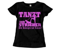 Tanzt Ihr Stricher Die K&ouml;nigin hat Laune Funshirt...