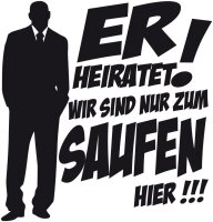 ER Heiratet - Wir  sind nur zum saufen da - JGA Shirt...